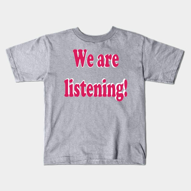 We are listening! Kids T-Shirt by Fannytasticlife